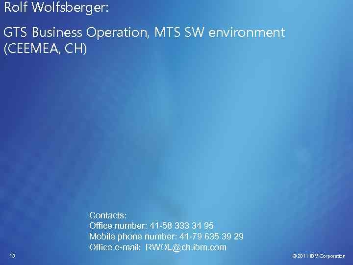 Rolf Wolfsberger: GTS Business Operation, MTS SW environment (CEEMEA, CH) Contacts: Office number: 41