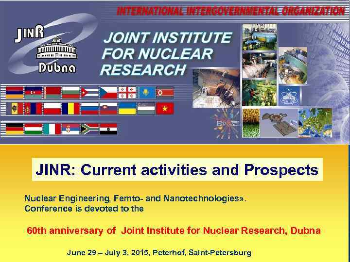 JINR: Current activities and Prospects Nuclear Engineering, Femto- and Nanotechnologies» . Conference is devoted
