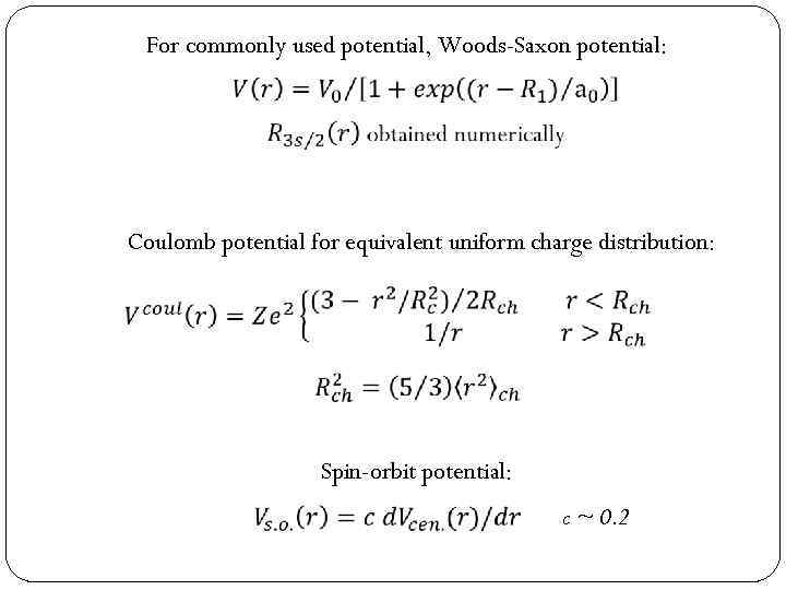 For commonly used potential, Woods-Saxon potential: Coulomb potential for equivalent uniform charge distribution: Spin-orbit