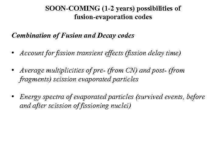 SOON-COMING (1 -2 years) possibilities of fusion-evaporation codes Combination of Fusion and Decay codes