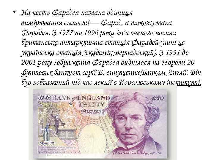  • На честь Фарадея названа одиниця вимірювання ємності — Фарад, а також стала