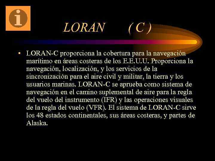 LORAN (C) • LORAN-C proporciona la cobertura para la navegación marítimo en áreas costeras