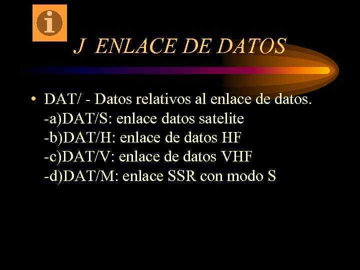 J ENLACE DE DATOS • DAT/ - Datos relativos al enlace de datos. -a)DAT/S: