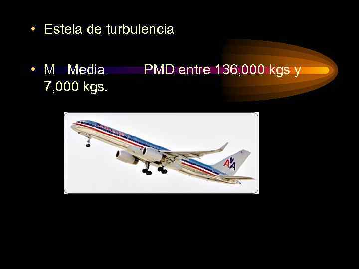  • Estela de turbulencia • M Media 7, 000 kgs. PMD entre 136,