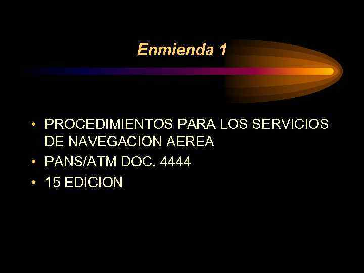 Enmienda 1 • PROCEDIMIENTOS PARA LOS SERVICIOS DE NAVEGACION AEREA • PANS/ATM DOC. 4444