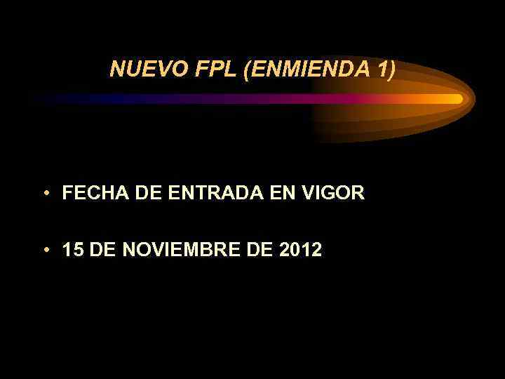 NUEVO FPL (ENMIENDA 1) • FECHA DE ENTRADA EN VIGOR • 15 DE NOVIEMBRE