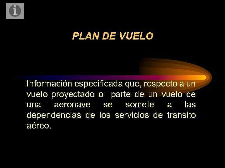 PLAN DE VUELO Información especificada que, respecto a un vuelo proyectado o parte de