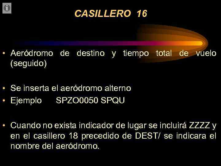 CASILLERO 16 • Aeródromo de destino y tiempo total de vuelo (seguido) • Se