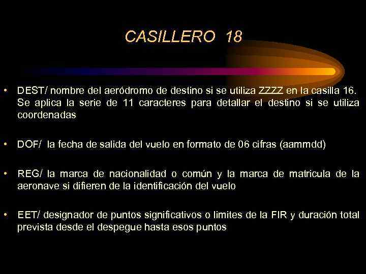 CASILLERO 18 • DEST/ nombre del aeródromo de destino si se utiliza ZZZZ en