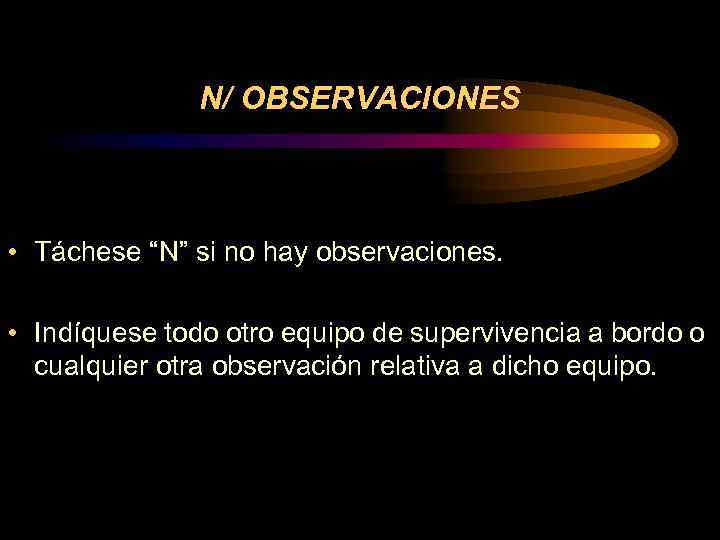 N/ OBSERVACIONES • Táchese “N” si no hay observaciones. • Indíquese todo otro equipo