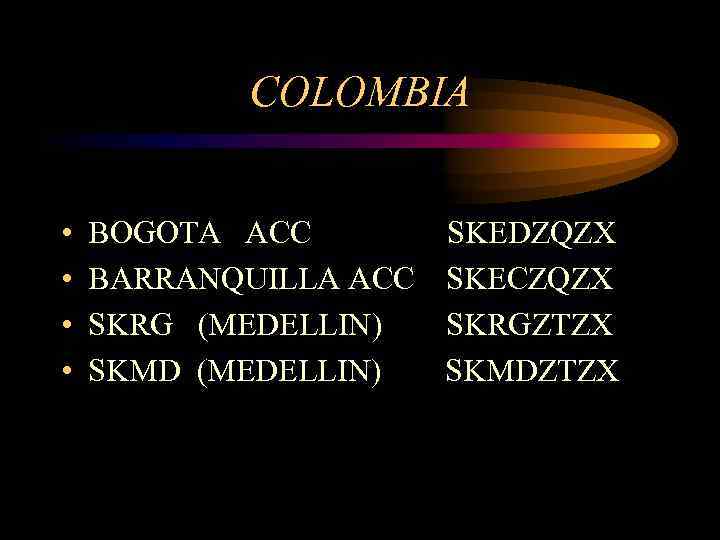 COLOMBIA • • BOGOTA ACC SKEDZQZX BARRANQUILLA ACC SKECZQZX SKRG (MEDELLIN) SKRGZTZX SKMD (MEDELLIN)