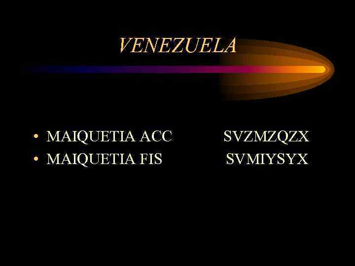 VENEZUELA • MAIQUETIA ACC • MAIQUETIA FIS SVZMZQZX SVMIYSYX 