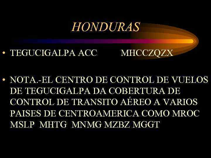 HONDURAS • TEGUCIGALPA ACC MHCCZQZX • NOTA. -EL CENTRO DE CONTROL DE VUELOS DE