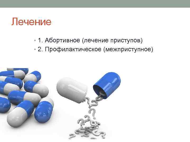 Лечение • 1. Абортивное (лечение приступов) • 2. Профилактическое (межприступное) 