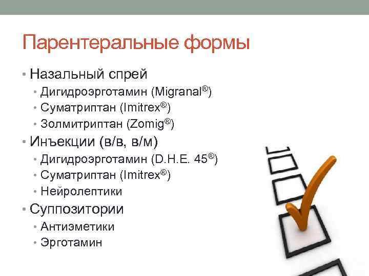 Парентеральные формы • Назальный спрей • Дигидроэрготамин (Migranal®) • Суматриптан (Imitrex®) • Золмитриптан (Zomig®)
