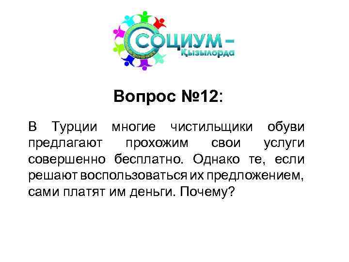 Вопрос № 12: В Турции многие чистильщики обуви предлагают прохожим свои услуги совершенно бесплатно.