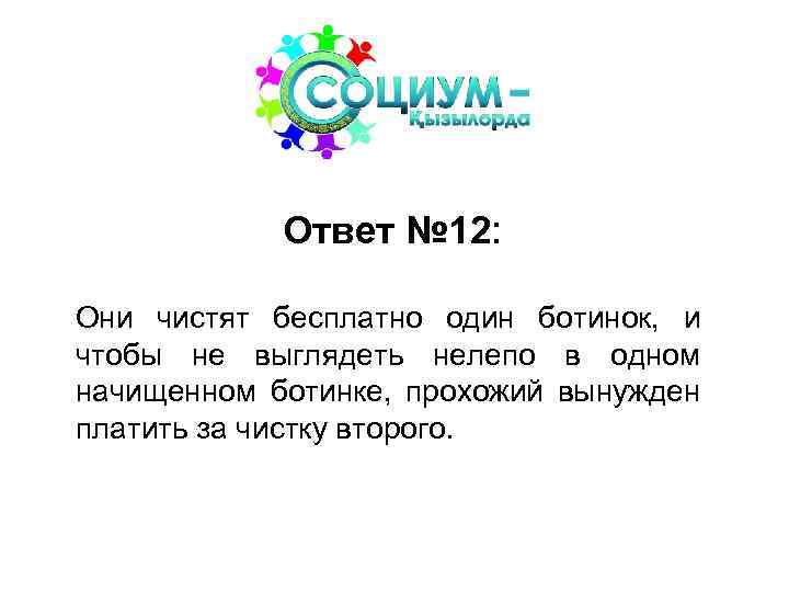 Ответ № 12: Они чистят бесплатно один ботинок, и чтобы не выглядеть нелепо в