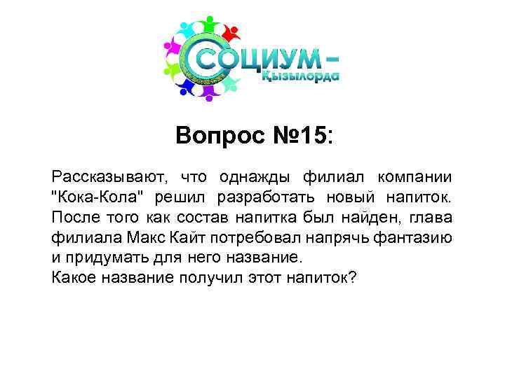 Вопрос № 15: Рассказывают, что однажды филиал компании "Кока-Кола" решил разработать новый напиток. После