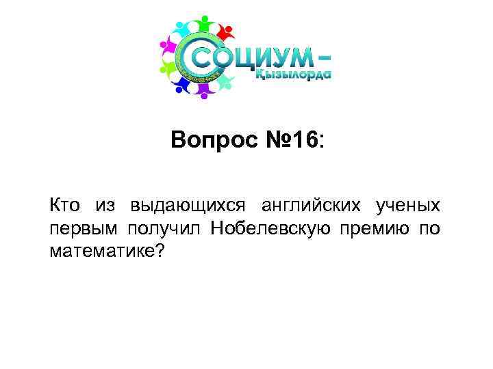 Вопрос № 16: Кто из выдающихся английских ученых первым получил Нобелевскую премию по математике?