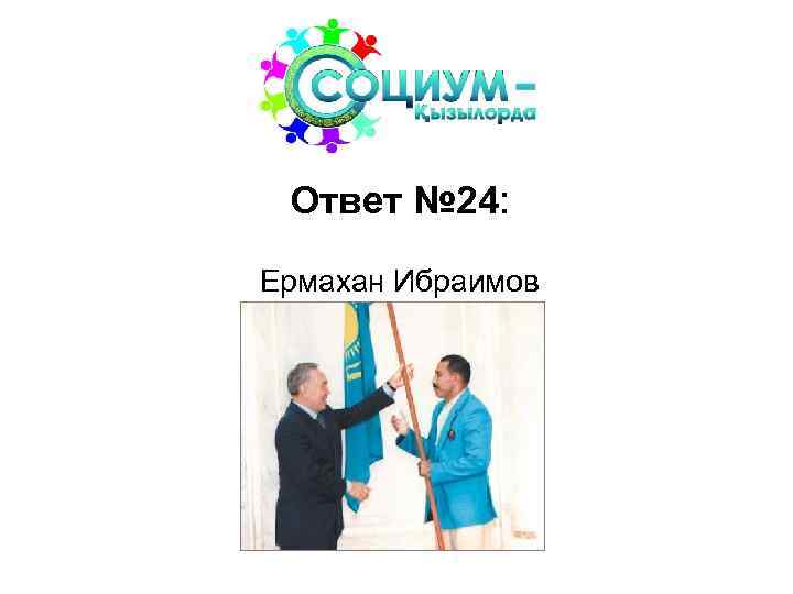 Ответ № 24: Ермахан Ибраимов 