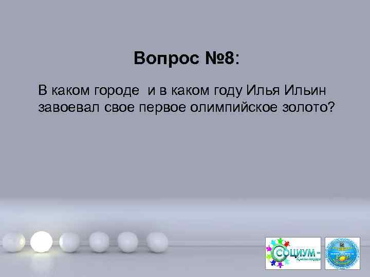 Вопрос № 8: В каком городе и в каком году Илья Ильин завоевал свое