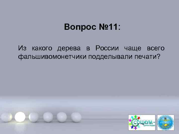 Вопрос № 11: Из какого дерева в России чаще всего фальшивомонетчики подделывали печати? Page