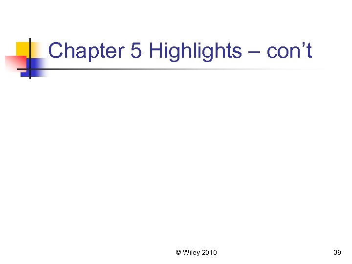 Chapter 5 Highlights – con’t © Wiley 2010 39 