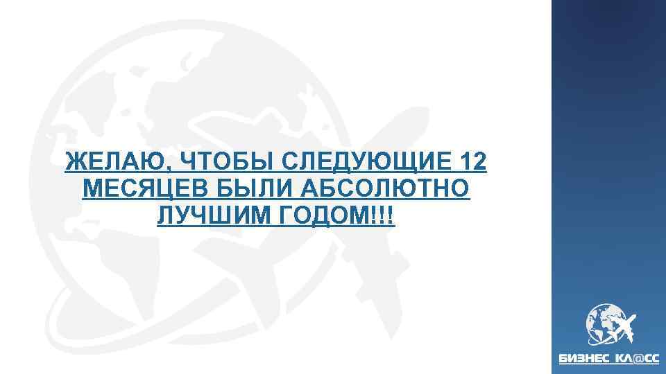 ЖЕЛАЮ, ЧТОБЫ СЛЕДУЮЩИЕ 12 МЕСЯЦЕВ БЫЛИ АБСОЛЮТНО ЛУЧШИМ ГОДОМ!!! 