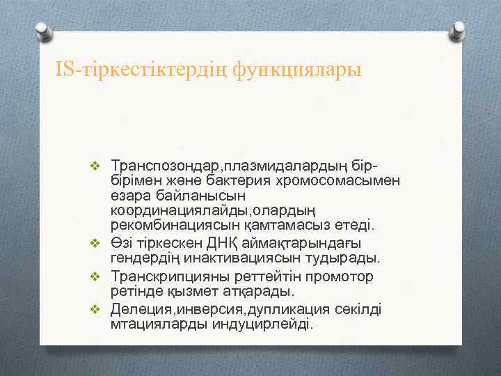 IS-тіркестіктердің функциялары v Транспозондар, плазмидалардың бір- бірімен және бактерия хромосомасымен өзара байланысын координациялайды, олардың