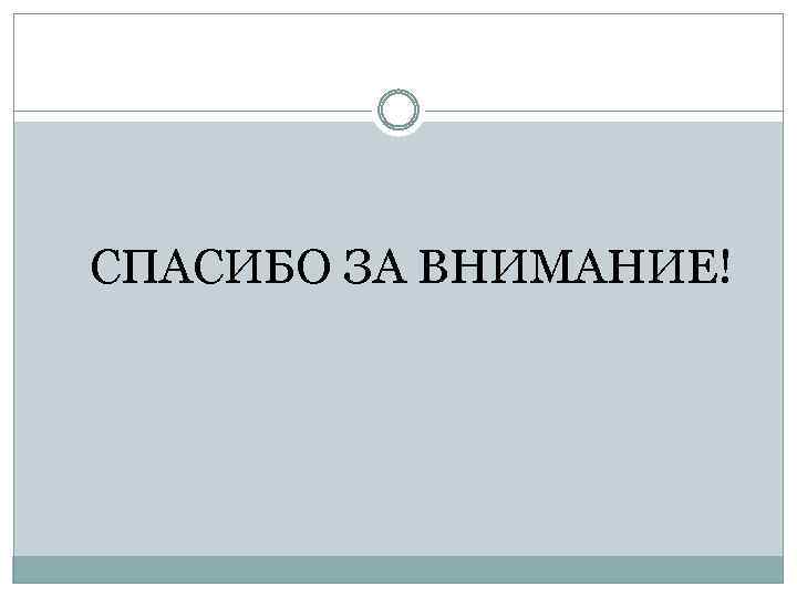 СПАСИБО ЗА ВНИМАНИЕ! 