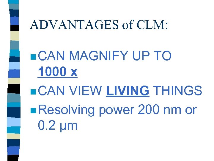 ADVANTAGES of CLM: n CAN MAGNIFY UP TO 1000 x n CAN VIEW LIVING