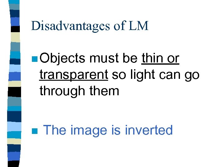 Disadvantages of LM n Objects must be thin or transparent so light can go