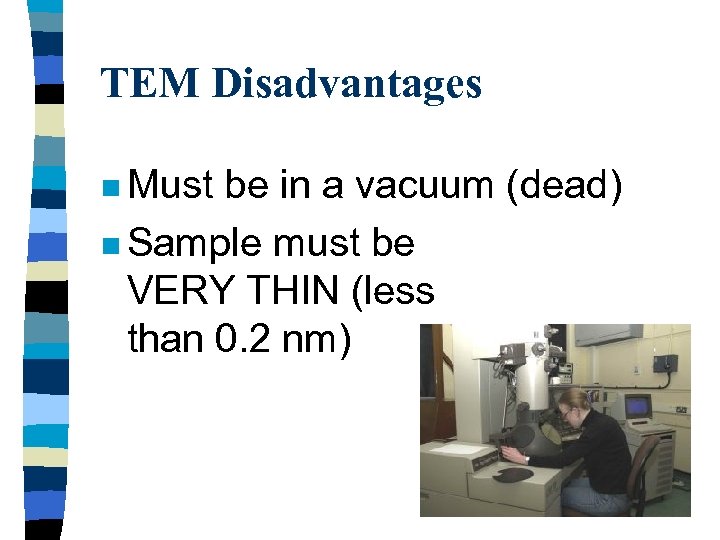 TEM Disadvantages n Must be in a vacuum (dead) n Sample must be VERY