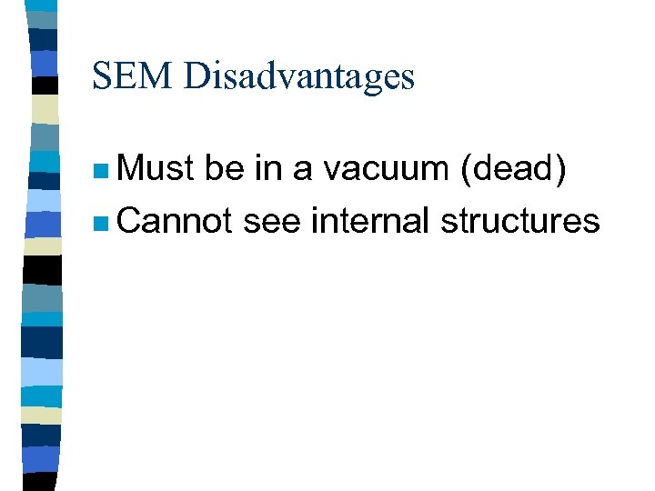 SEM Disadvantages n Must be in a vacuum (dead) n Cannot see internal structures