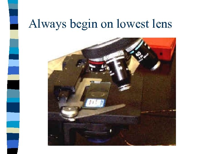 Always begin on lowest lens 