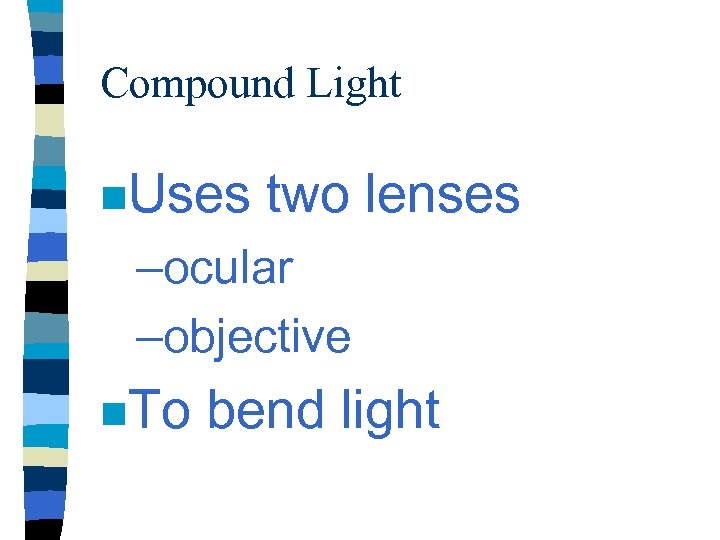 Compound Light n. Uses two lenses –ocular –objective n. To bend light 