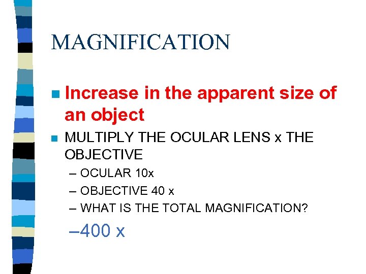 MAGNIFICATION n Increase in the apparent size of an object n MULTIPLY THE OCULAR