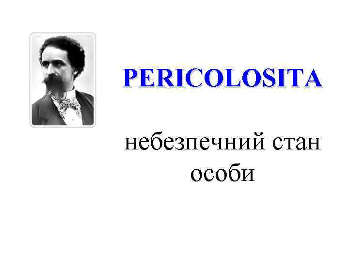 PERICOLOSITA небезпечний стан особи 