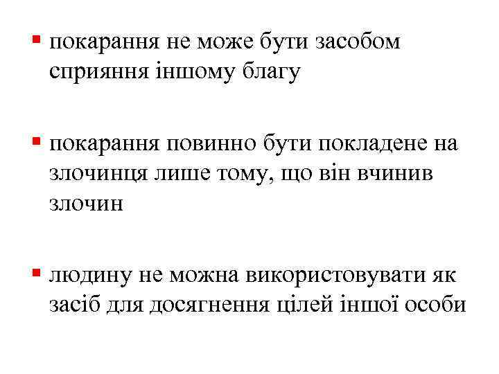 § покарання не може бути засобом сприяння іншому благу § покарання повинно бути покладене