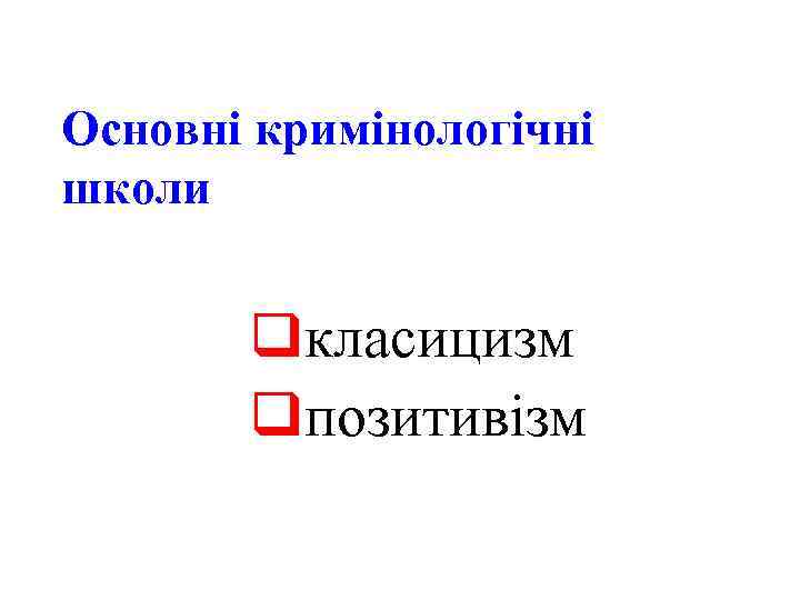 Основні кримінологічні школи qкласицизм qпозитивізм 