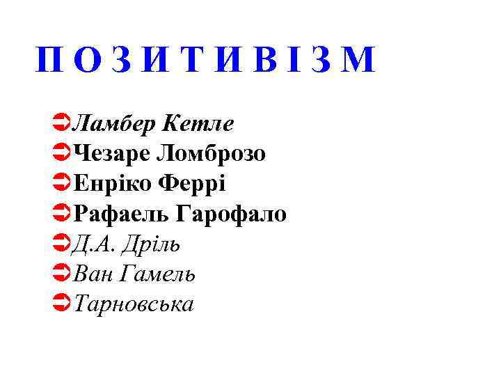 ПОЗИТИВІЗМ ÜЛамбер Кетле ÜЧезаре Ломброзо ÜЕнріко Феррі ÜРафаель Гарофало ÜД. А. Дріль ÜВан Гамель