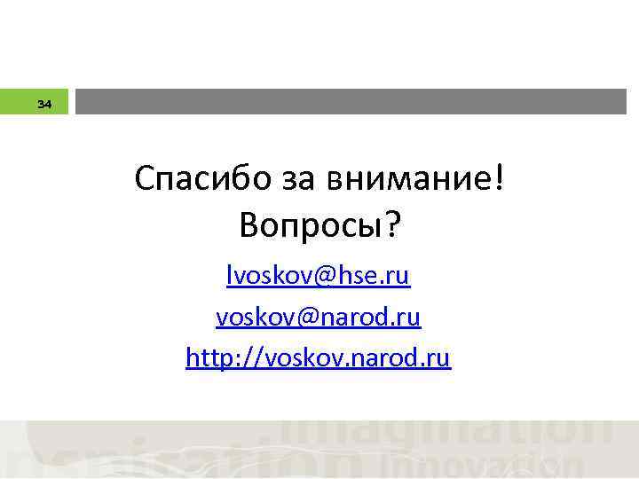 34 Спасибо за внимание! Вопросы? lvoskov@hse. ru voskov@narod. ru http: //voskov. narod. ru 