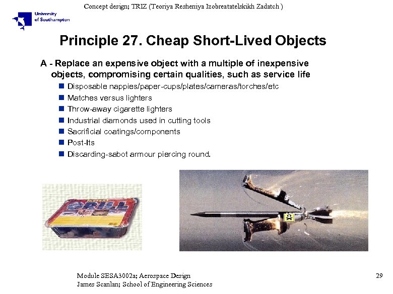 Concept design; TRIZ (Teoriya Resheniya Izobreatatelskikh Zadatch ) Principle 27. Cheap Short-Lived Objects A