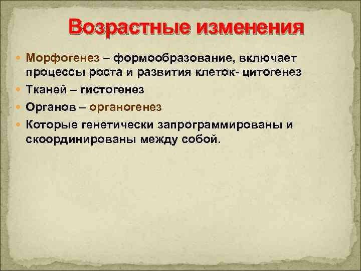 Возрастные изменения Морфогенез – формообразование, включает процессы роста и развития клеток- цитогенез Тканей –