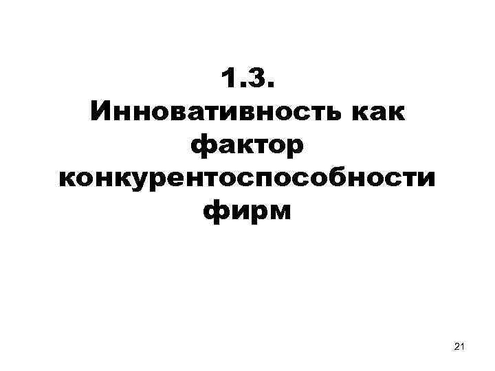 1. 3. Инновативность как фактор конкурентоспособности фирм 21 