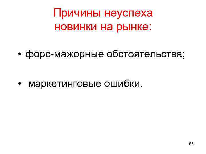 Причины неуспеха новинки на рынке: • форс-мажорные обстоятельства; • маркетинговые ошибки. 53 