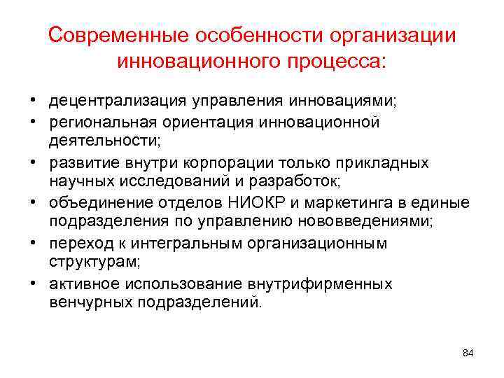 Современные особенности организации инновационного процесса: • децентрализация управления инновациями; • региональная ориентация инновационной деятельности;