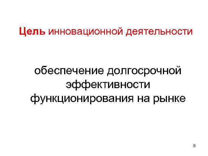 Цель инновационной деятельности обеспечение долгосрочной эффективности функционирования на рынке 9 