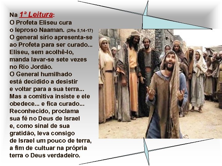Na 1ª Leitura: O Profeta Eliseu cura o leproso Naaman. (2 Rs 5, 14
