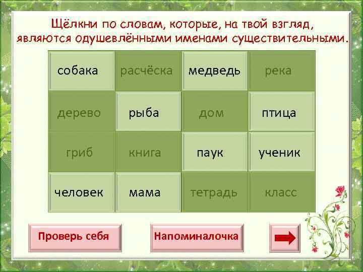 Щёлкни по словам, которые, на твой взгляд, являются одушевлёнными именами существительными. собака расчёска медведь
